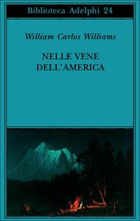 Nelle vene dell'America - William Carlos Williams - Libro Adelphi 2002, Biblioteca Adelphi | Libraccio.it