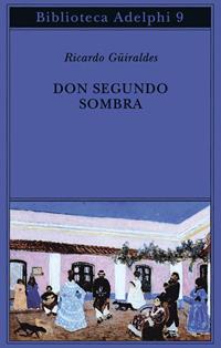 Don Segundo Sombra - Ricardo Güiraldes - Libro Adelphi 2002, Biblioteca Adelphi | Libraccio.it