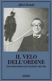 Il velo dell'ordine. Conversazioni con Martin Meyer - Alfred Brendel - Libro Adelphi 2002, La collana dei casi | Libraccio.it