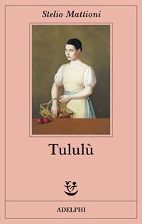 Tululù - Stelio Mattioni - Libro Adelphi 2002, Fabula | Libraccio.it