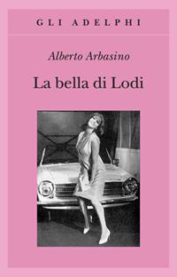 La bella di Lodi - Alberto Arbasino - Libro Adelphi 2000, Gli Adelphi | Libraccio.it