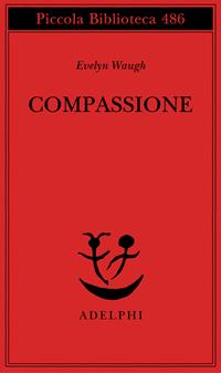 Compassione - Evelyn Waugh - Libro Adelphi 2002, Piccola biblioteca Adelphi | Libraccio.it