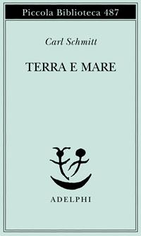 Terra e mare. Una riflessione sulla storia del mondo - Carl Schmitt - Libro Adelphi 2002, Piccola biblioteca Adelphi | Libraccio.it