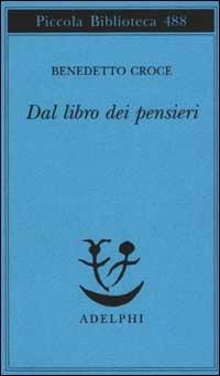 Dal libro dei pensieri - Benedetto Croce - Libro Adelphi 2002, Piccola biblioteca Adelphi | Libraccio.it