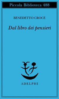Dal libro dei pensieri - Benedetto Croce - Libro Adelphi 2002, Piccola biblioteca Adelphi | Libraccio.it