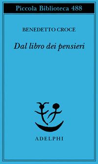 Dal libro dei pensieri - Benedetto Croce - Libro Adelphi 2002, Piccola biblioteca Adelphi | Libraccio.it