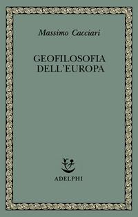 Geofilosofia dell'Europa - Massimo Cacciari - Libro Adelphi 2003, Saggi. Nuova serie | Libraccio.it