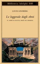 Le leggende degli ebrei. Vol. 4: Mosè in Egitto, Mosè nel deserto.