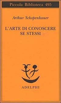 L'arte di conoscere se stessi - Arthur Schopenhauer - Libro Adelphi 2003, Piccola biblioteca Adelphi | Libraccio.it