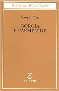 Gorgia e Parmenide. Lezioni 1965-1967 - Giorgio Colli - Libro Adelphi 2003, Biblioteca filosofica | Libraccio.it