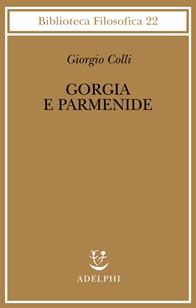 Gorgia e Parmenide. Lezioni 1965-1967 - Giorgio Colli - Libro Adelphi 2003, Biblioteca filosofica | Libraccio.it