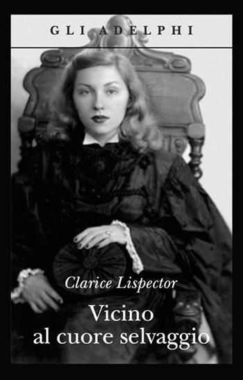 Vicino al cuore selvaggio - Clarice Lispector - Libro Adelphi 2003, Gli Adelphi | Libraccio.it