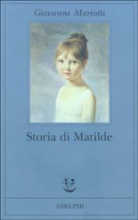Storia di Matilde - Giovanni Mariotti - Libro Adelphi 2003, Fabula | Libraccio.it