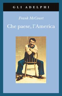 Che paese, l'America - Frank McCourt - Libro Adelphi 2003, Gli Adelphi | Libraccio.it