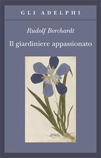 Il giardiniere appassionato - Rudolf Borchardt - Libro Adelphi 2003, Gli Adelphi | Libraccio.it