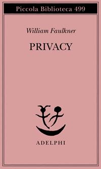 Privacy. Il sogno americano: che cosa ne è stato? - William Faulkner - Libro Adelphi 2003, Piccola biblioteca Adelphi | Libraccio.it