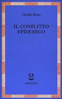 Il conflitto epidemico - Guido Rossi - Libro Adelphi 2003, Saggi. Nuova serie | Libraccio.it