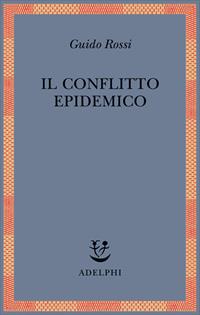 Il conflitto epidemico - Guido Rossi - Libro Adelphi 2003, Saggi. Nuova serie | Libraccio.it