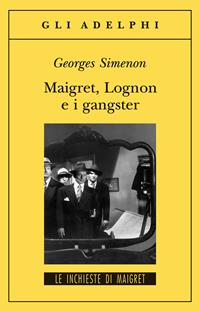 Maigret, Lognon e i gangster - Georges Simenon - Libro Adelphi 2003, Gli Adelphi. Le inchieste di Maigret | Libraccio.it