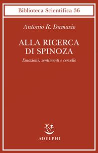 Alla ricerca di Spinoza. Emozioni, sentimenti e cervello - Antonio R. Damasio - Libro Adelphi 2003, Biblioteca scientifica | Libraccio.it