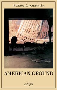 American Ground - William Langewiesche - Libro Adelphi 2003, La collana dei casi | Libraccio.it