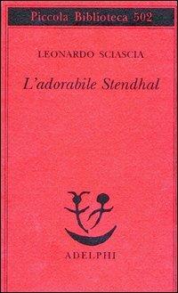 L'adorabile Stendhal - Leonardo Sciascia - Libro Adelphi 2003, Piccola biblioteca Adelphi | Libraccio.it