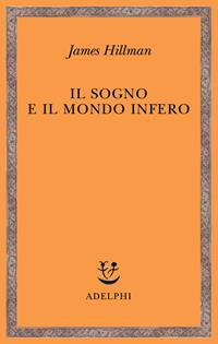 Il sogno e il mondo infero - James Hillman - Libro Adelphi 2003, Saggi. Nuova serie | Libraccio.it