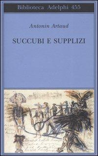 Succubi e supplizi - Antonin Artaud - Libro Adelphi 2004, Biblioteca Adelphi | Libraccio.it