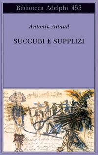 Succubi e supplizi - Antonin Artaud - Libro Adelphi 2004, Biblioteca Adelphi | Libraccio.it