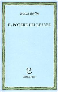 Il potere delle idee - Isaiah Berlin - Libro Adelphi 2003, Saggi. Nuova serie | Libraccio.it