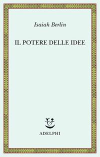 Il potere delle idee - Isaiah Berlin - Libro Adelphi 2003, Saggi. Nuova serie | Libraccio.it