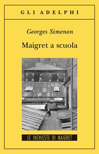 Maigret a scuola - Georges Simenon - Libro Adelphi 2003, Gli Adelphi. Le inchieste di Maigret | Libraccio.it