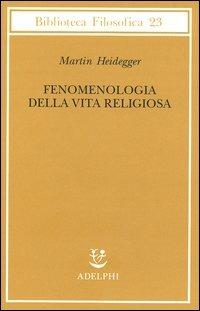 Fenomenologia della vita religiosa - Martin Heidegger - Libro Adelphi 2003, Biblioteca filosofica | Libraccio.it