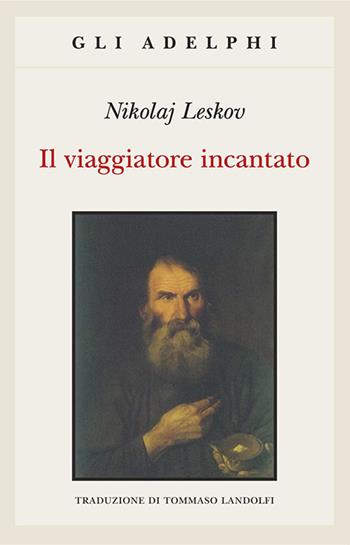 Il viaggiatore incantato - Nikolaj Leskov - Libro Adelphi 2004, Gli Adelphi | Libraccio.it