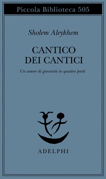 Cantico dei Cantici. Un amore di gioventù in quattro parti - Shalom Aleichem - Libro Adelphi 2004, Piccola biblioteca Adelphi | Libraccio.it