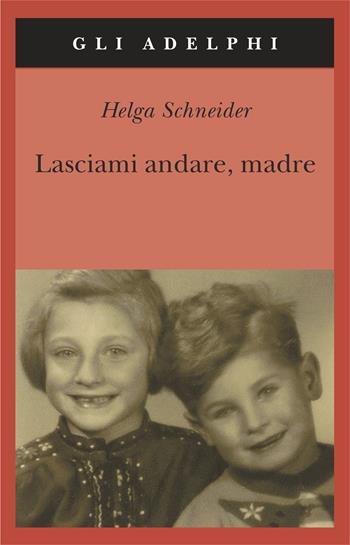 Lasciami andare, madre - Helga Schneider - Libro Adelphi 2004, Gli Adelphi | Libraccio.it