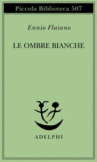 Le ombre bianche - Ennio Flaiano - Libro Adelphi 2004, Piccola biblioteca Adelphi | Libraccio.it