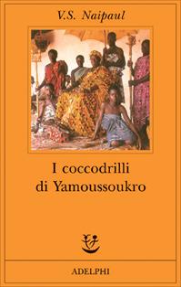 I coccodrilli di Yamoussoukro - Vidiadhar S. Naipaul - Libro Adelphi 2004, Fabula | Libraccio.it