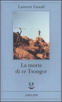 La morte di re Tsongor - Laurent Gaudé - Libro Adelphi 2004, Fabula | Libraccio.it
