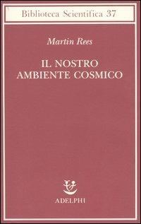 Il nostro ambiente cosmico - Martin Rees - Libro Adelphi 2004, Biblioteca scientifica | Libraccio.it