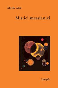 Mistici messianici - Moshe Idel - Libro Adelphi 2004, Collezione Il ramo d'oro | Libraccio.it