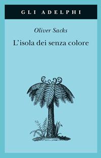 L' isola dei senza colore-L'isola delle cicadine - Oliver Sacks - Libro Adelphi 2004, Gli Adelphi | Libraccio.it