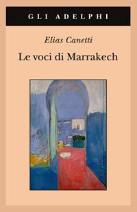 Le voci di Marrakech. Note di un viaggio - Elias Canetti - Libro Adelphi 2004, Gli Adelphi | Libraccio.it