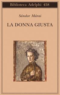 La donna giusta - Sándor Márai - Libro Adelphi 2004, Biblioteca Adelphi | Libraccio.it