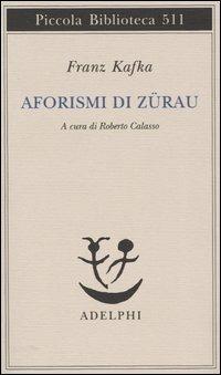 Aforismi di Zürau - Franz Kafka - Libro Adelphi 2004, Piccola biblioteca Adelphi | Libraccio.it