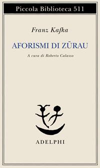 Aforismi di Zürau - Franz Kafka - Libro Adelphi 2004, Piccola biblioteca Adelphi | Libraccio.it