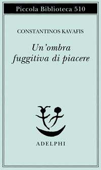 Un'ombra fuggitiva di piacere. Testo greco moderno a fronte - Konstantinos Kavafis - Libro Adelphi 2004, Piccola biblioteca Adelphi | Libraccio.it