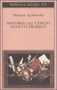 Discorso all'Ufficio oggetti smarriti - Wislawa Szymborska - Libro Adelphi 2004, Biblioteca Adelphi | Libraccio.it