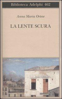 La lente scura. Scritti di viaggio - Anna Maria Ortese - Libro Adelphi 2004, Biblioteca Adelphi | Libraccio.it