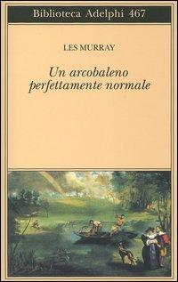 Un arcobaleno perfettamente normale. Testo inglese a fronte - Les A. Murray - Libro Adelphi 2004, Biblioteca Adelphi | Libraccio.it